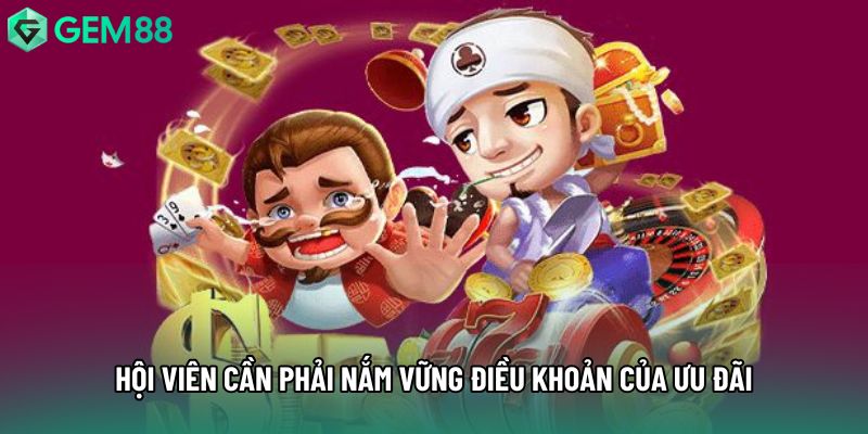 Hội viên cần phải nắm vững điều khoản của ưu đãi Hội viên cần phải nắm vững điều khoản của ưu đãi