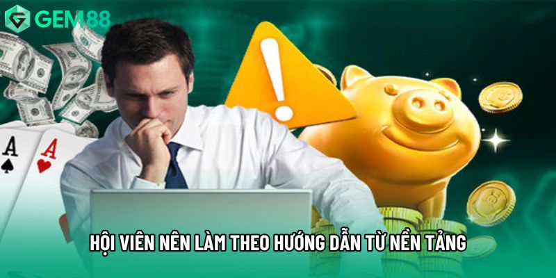Hội viên nên làm theo hướng dẫn từ nền tảng Hội viên nên làm theo hướng dẫn từ nền tảng