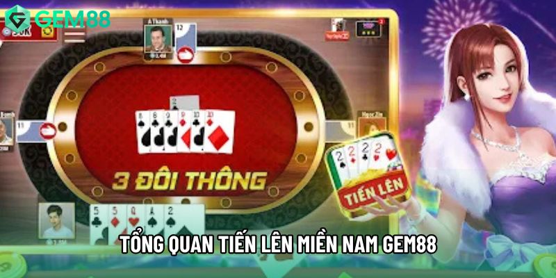 Tổng quan tiến lên miền nam gem88 Tổng quan tiến lên miền nam gem88