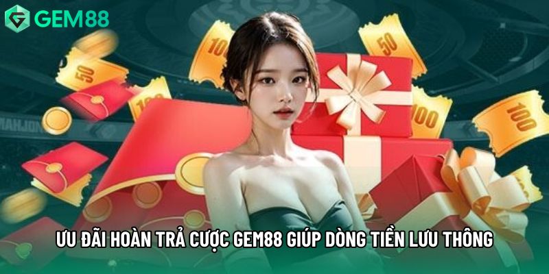 Ưu đãi hoàn trả cược gem88 giúp dòng tiền lưu thông Ưu đãi hoàn trả cược gem88 giúp dòng tiền lưu thông